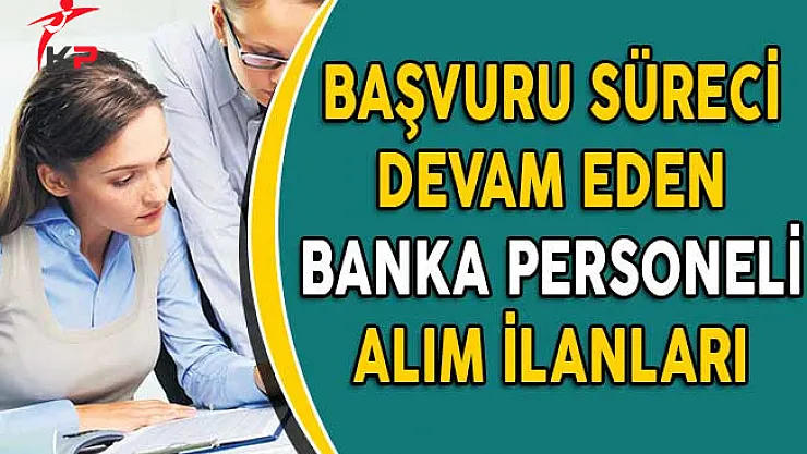 Başvuru Süreci Devam Eden Banka Personeli Alım İlanları (Kimler Başvurabilir?)