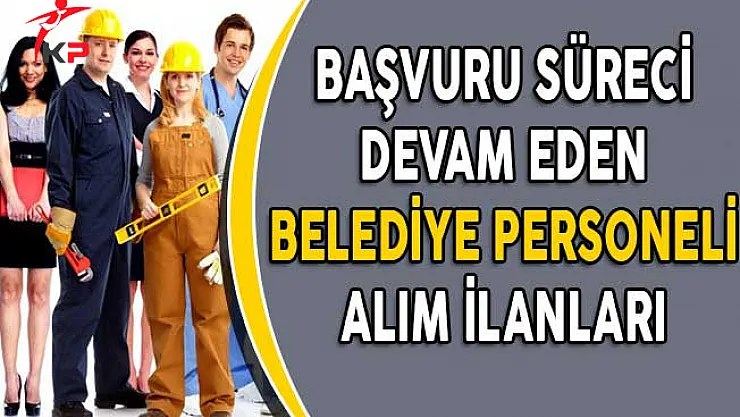 Başvuru Süreci Devam Eden Belediye Personeli Alım İlanları!