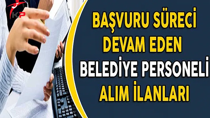 Başvuru Süreci Devam Eden Belediye Personeli Alım İlanları! (Kimler Başvurabilir?)
