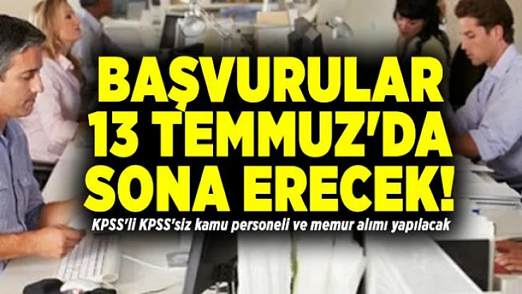 Başvurular 13 Temmuz'da sona erecek! KPSS'li KPSS'siz kamu personeli ve memur alımı yapılacak