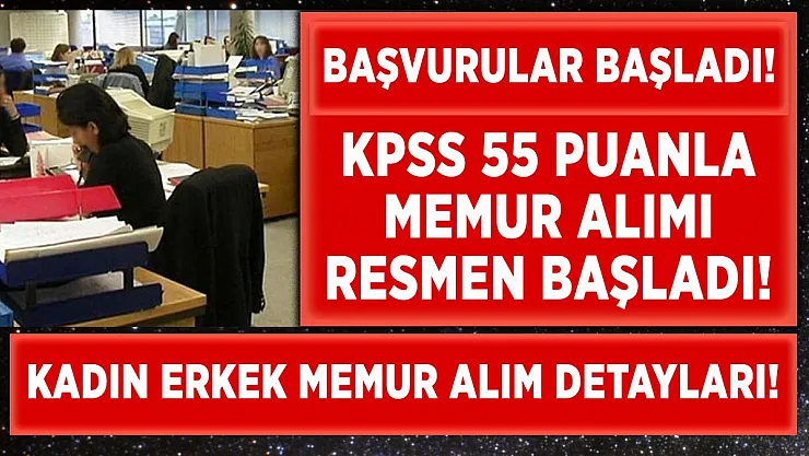 Başvurular başladı! KPSS 55 puan ile kadın erkek memur alımı yapılacak!