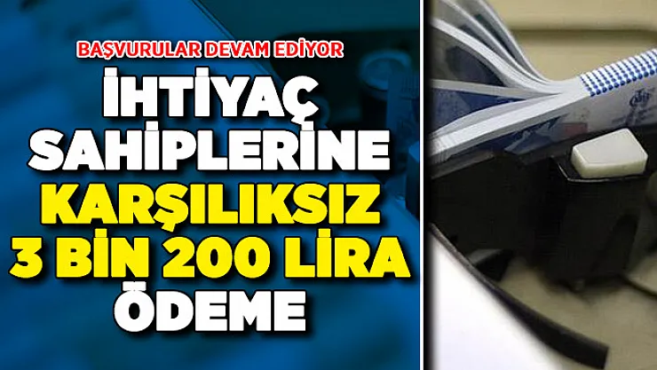 Başvurular Devam Ediyor ! İhtiyaç Sahiplerine Karşılıksız 3 Bin 200 Lira Ödeme
