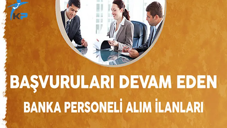 Başvuruları Devam Eden Banka Personeli Alım İlanları