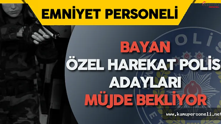 Bayan Adaylar Özel Harekat Polisi Alımları için Bakan Ala'dan Müjdeli Haber Bekliyor