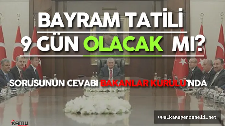 Bayram Tatili 9 Gün Olacak Mı ? Sorusunun Cevabı Bugün Belli Olabilir