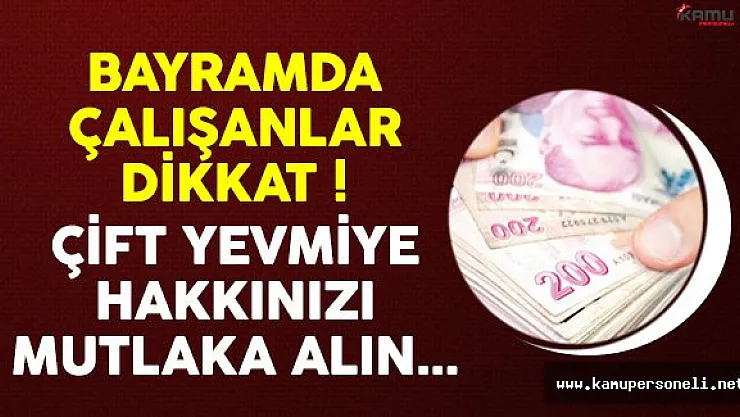 Bayramda Çalışanlar Çift Yevmiyenizi Mutlaka Alın !
