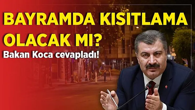 Bayramda sokağa çıkma yasağı geliyor mu? Bakan Koca açıkladı!