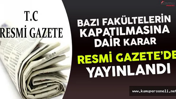 Bazı Fakültelerin Kapatılmasına Dair Karar Resmi Gazete'de Yayınlandı