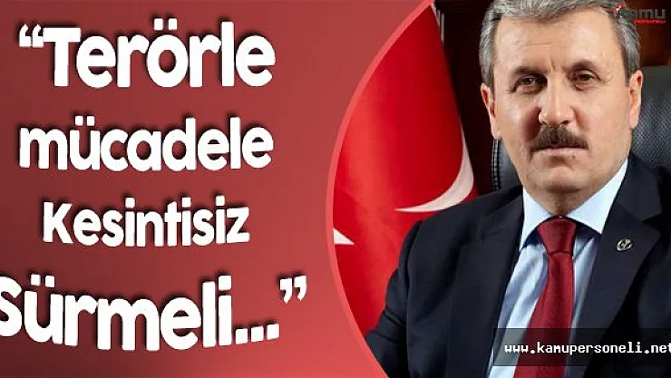 BBP Genel Başkanı Mustafa Destici:" Terörle Mücadele Kesintisiz Sürmeli"