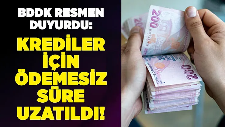 BDDK duyurdu: Krediler için ödemesiz süre 6 ay uzatıldı