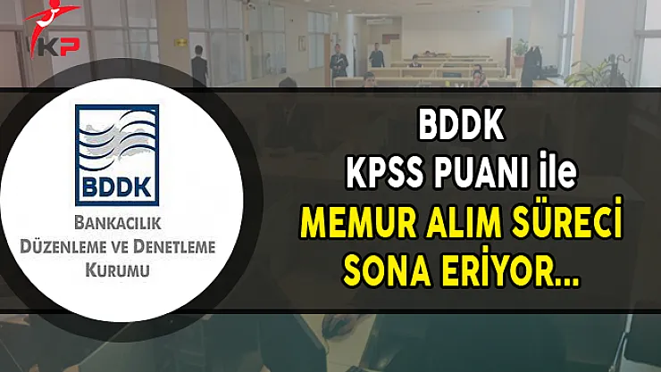BDDK KPSS Puanı ile Memur Alımı Başvuruları Sona Eriyor