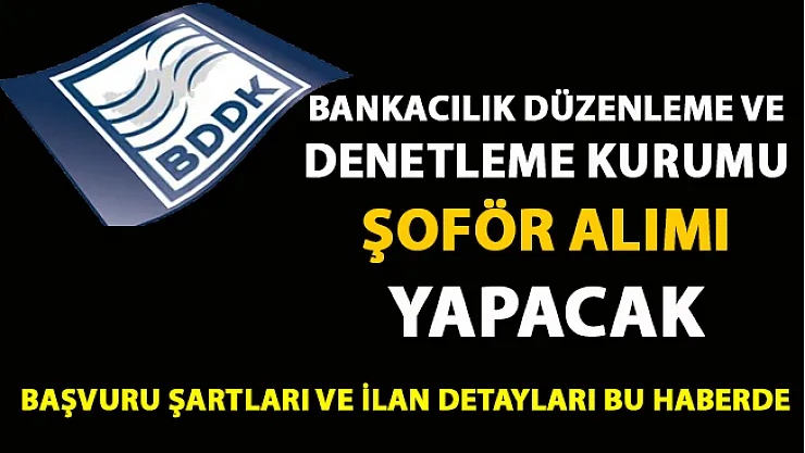 BDDK şoför alımı iş ilanı yayımladı! Şoför iş ilanları yayınlayan kurumlar!...