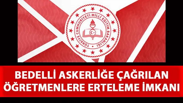 Bedelli askerliğe çağrılan öğretmenlere erteleme imkânı