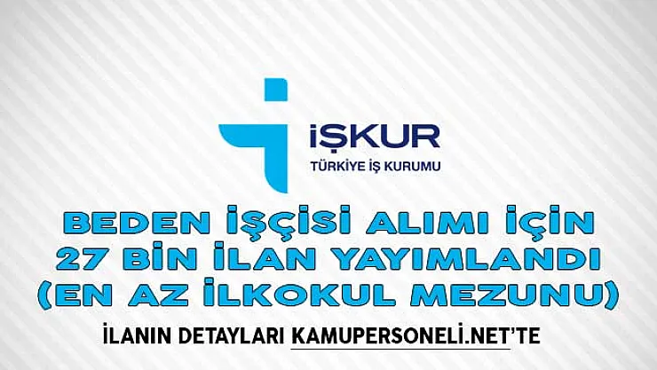 Beden İşçisi Alımı İçin 27 Bin İlan Yayımlandı (En Az İlkokul Mezunu)