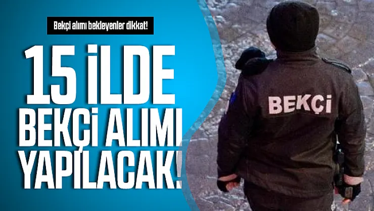 Bekçi alımı bekleyenler dikkat! 15 ilde bekçi alımı yapılacak!