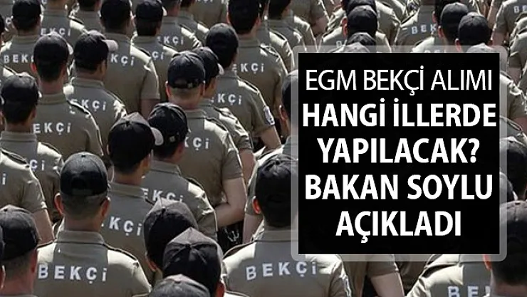 Bekçi Alımı Hangi İllerde Yapılacak? Bakan Soylu Açıkladı