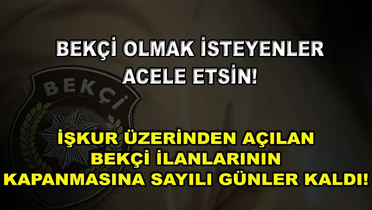 Bekçi Olmak İsteyenler Acele Etsin! İŞKUR Üzerinden Açılan Bekçi İlanlarının Kapanmasına Sayılı Günler Kaldı!