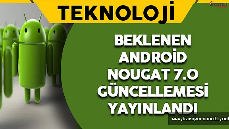 Beklenen Android Nougat 7.0 Güncellemesi Yayınlandı