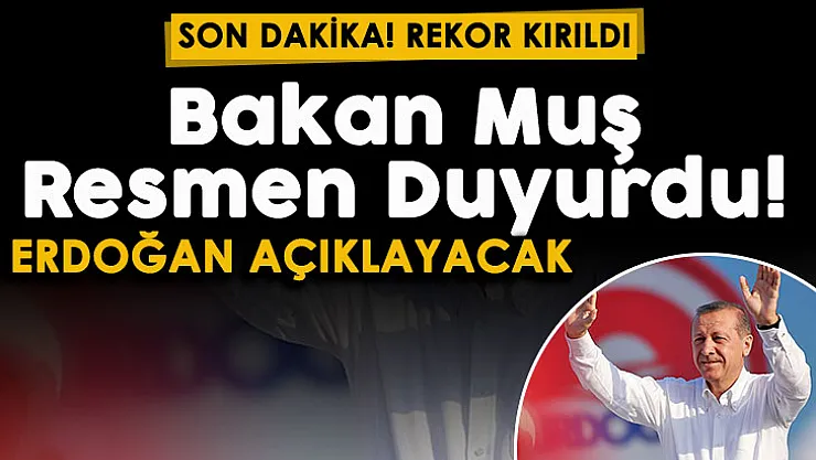 Beklenen haberi Bakan Muş paylaştı: Rekor kırıldı! Haberi Cumhurbaşkanı Erdoğan duyuracak