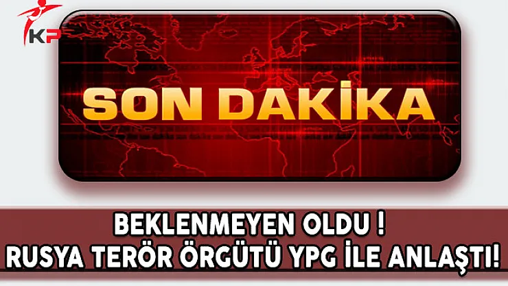Beklenmedik Oldu ! Rusya, Terör Örgütü YPG İle Anlaştı