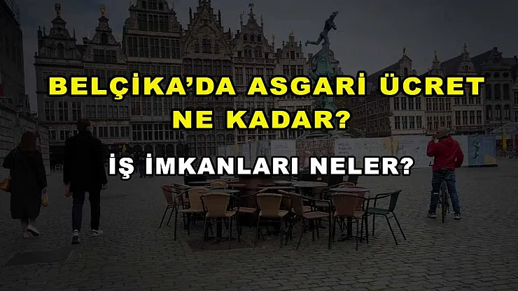 Belçika'da Asgari Ücret Ne Kadar? İş İmkanları Neler?