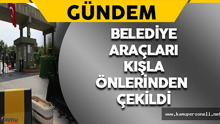 Belediye Araçları Kışla Önlerinden Çekildi