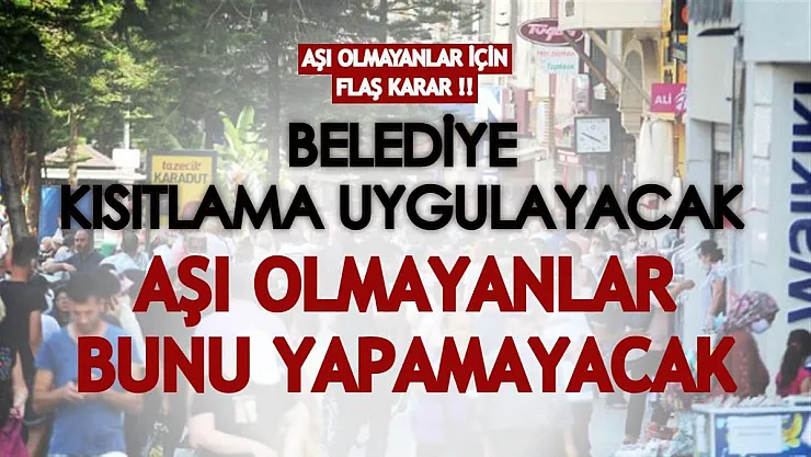 Belediye, aşı olmayanlar için flaş karar aldı! Bundan sonra kısıtlama uygulanacak
