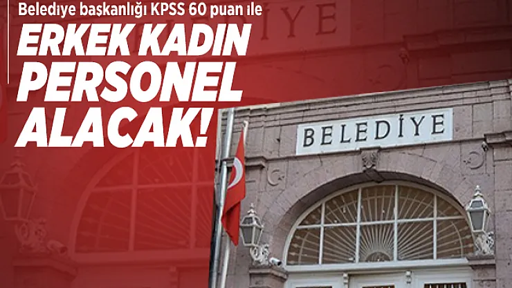 Belediye başkanlığı KPSS 60 puan ile erkek kadın personel alacak!