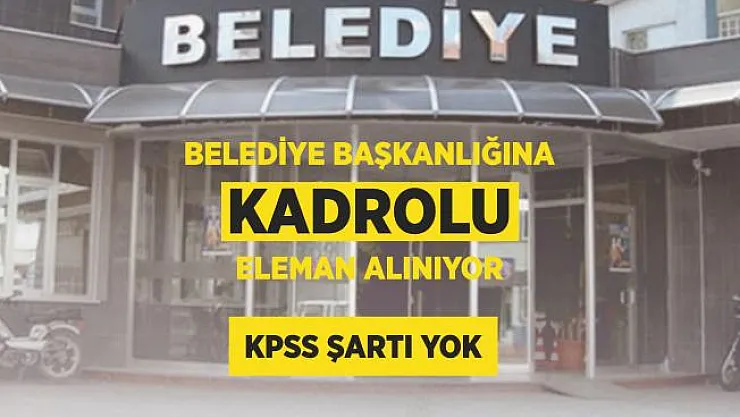 Belediye Başkanlığına KPSS şartı olmadan personel alınıyor! En az ilköğretim mezunu adaylar başvuruda bulunabilir!