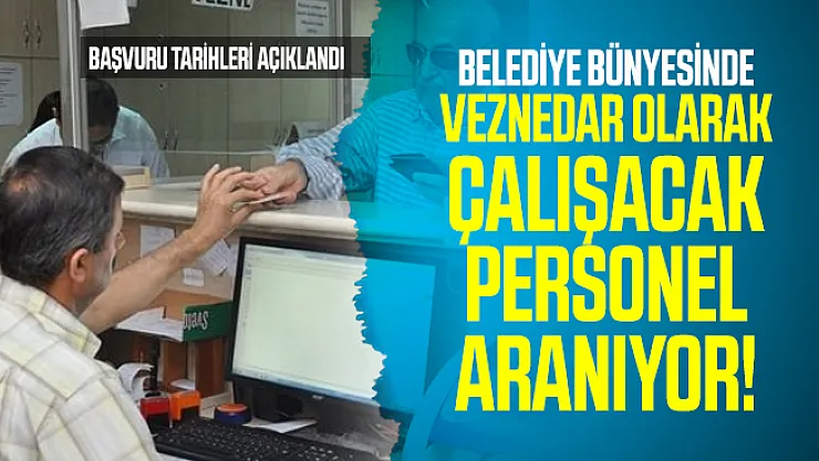 Belediye bünyesinde veznedar olarak çalışacak personel aranıyor! Başvuru tarihi açıklandı
