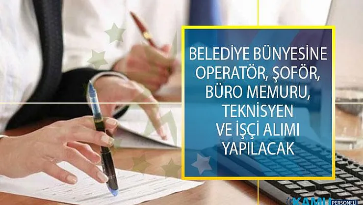 Belediye Bünyesine Operatör, Şoför, Büro Memuru, Teknisyen ve İşçi Alımı Yapılacak!