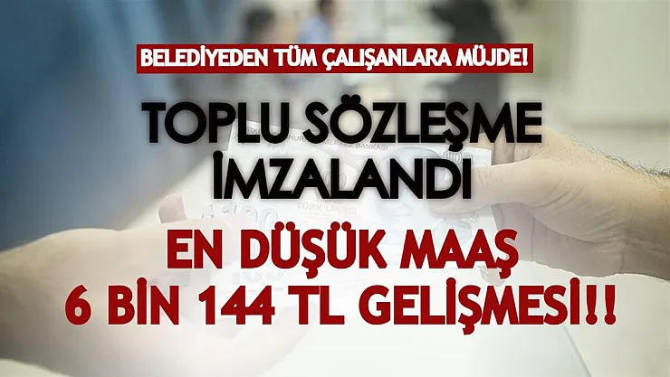 Belediye çalışanları için toplu sözleşme imzalandı! En düşük çalışan maaşı 6144 TL gelişmesi...