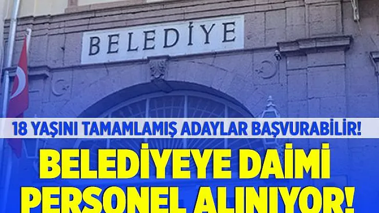 Belediye daimi personel alım ilanı yayınladı! 18 yaşını tamamlamış lise mezunu personel alınacak!