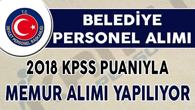 Belediye Memur Alım İlanı ! 2018 KPSS Puanı İle Kamu Personeli Alımı Yapılıyor