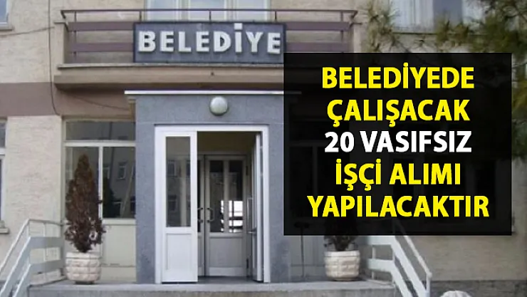 Belediye personel alımı iş ilanı yayınladı! Vasıfsız 20 işçi alımı yapılacaktır!