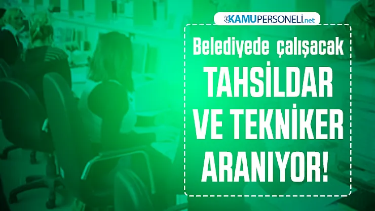 Belediyede çalışacak tahsildar ve tekniker aranıyor! Başvuru şartları açıklandı