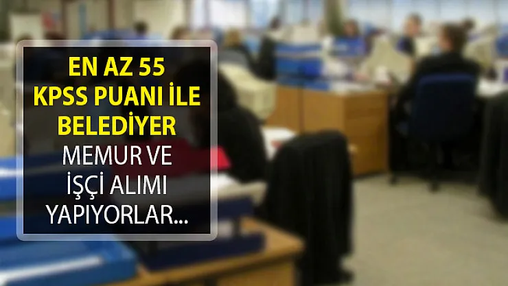 Belediyeler DPB Üzerinden Memur ve İşçi Alımı Yapıyorlar! (KPSS En Az 55 Puan Şartı İle)