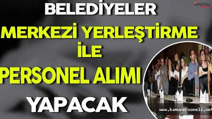 Belediyeler Merkezi Yerleştirme İle Personel Alacak
