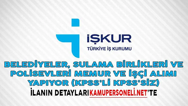 Belediyeler, Sulama Birlikleri ve Polisevleri Memur ve İşçi Alımı Yapacağını Duyurdu! (KPSS'li KPSS'siz)