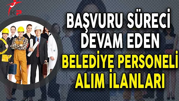 Belediyelere İşçi ve Personel Alımı Yapılıyor! (Başvuru Süreci Devam Eden İlanlar)