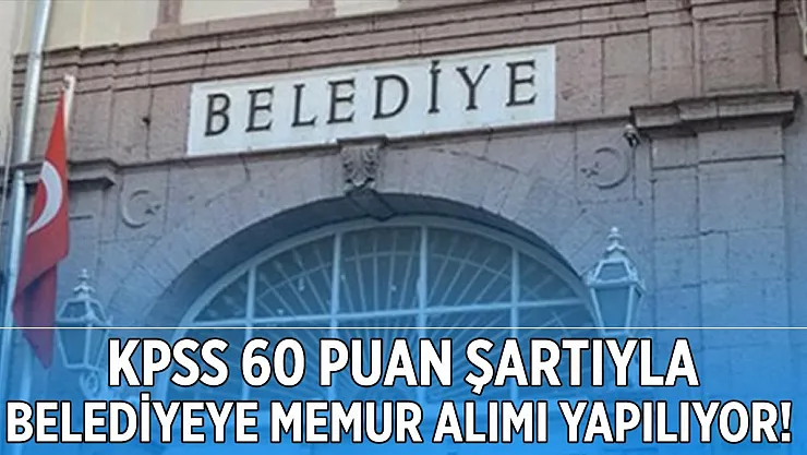 Belediyeye 60 KPSS puanıyla düz memur alımı yapılacak!