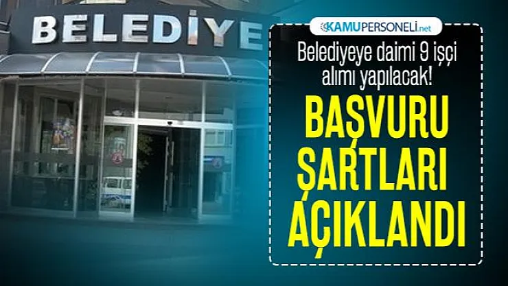 Belediyeye daimi 9 işçi alımı yapılacak! Başvuru şartları açıklandı