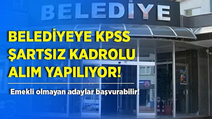 Belediyeye deneyimli deneyimsiz kadrolu personel alınacak! Emekli olmayan adaylar başvurabilir!