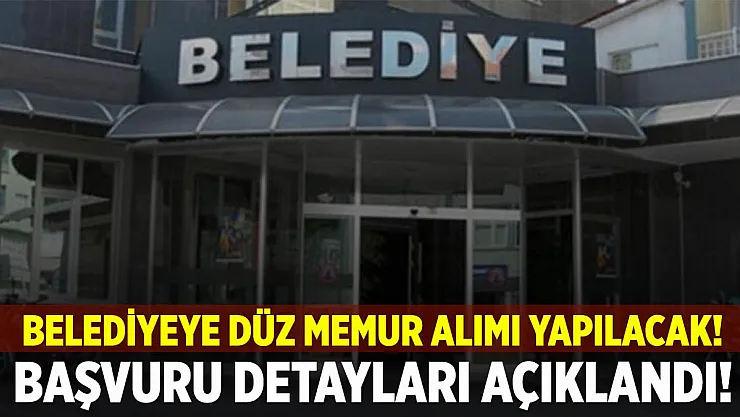 Belediyeye düz memur alımı yapılacak! Başvuru detayları belli oldu!