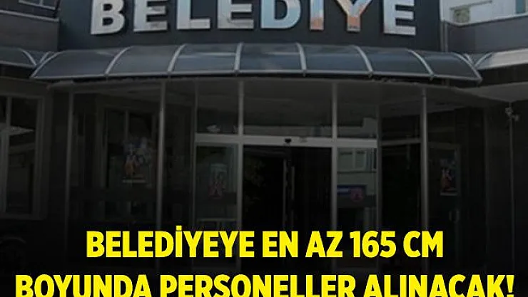 Belediyeye en az 165 cm boyunda olan personeller alınacak!