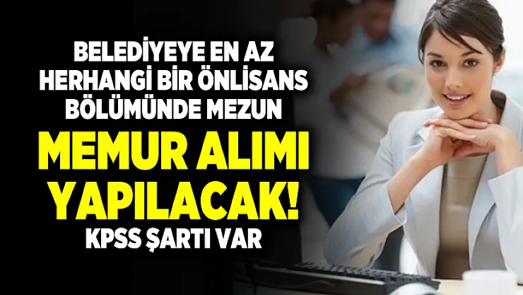 Belediyeye en az herhangi bir önlisans bölümünde mezun memur alımı yapılacak! KPSS şartı var