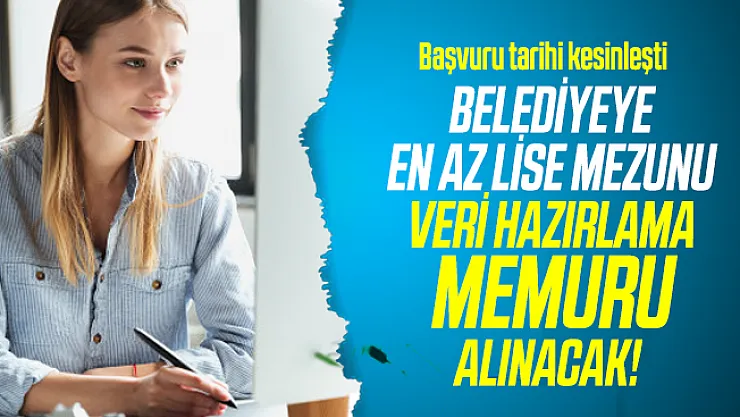 Belediyeye en az lise mezunu veri hazırlama memuru alınacak! Başvuru tarihi kesinleşti