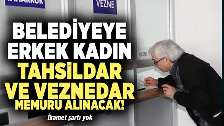 Belediyeye erkek kadın Tahsildar ve Veznedar Memuru Alınacak! İkamet şartı yok
