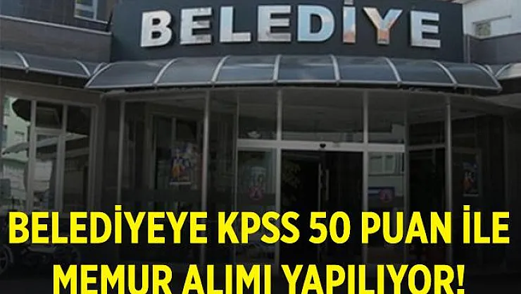 Belediyeye kadın erkek KPSS 50 puan ile memur alımı yapılıyor!