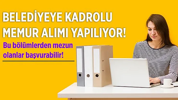 Belediyeye kadrolu memur alınıyor! Bu bölümlerini birini bitirmek yeterli!